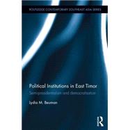 Political Institutions in East Timor: Semi-Presidentialism and Democratisation by Beuman; Lydia M., 9781138950337