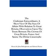 The Craftsman Extraordinary: A Short View Of The State Of Affairs With Relation To Great Britain: Observations Upon The Treaty Between The Crowns Of Great Britain, France And Spai by Bolingbroke, Henry St John, 9781432670337