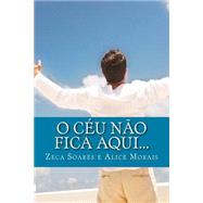 O Ceu Nao Fica Aqui by Soares, Zeca; Morais, Alice, 9781502960337