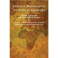 Critical Perspectives on African Genocide Memory, Silence, and Anti-Black Political Violence by Frankowski, Alfred; Ntihirageza, Jeanine; Eze, Chielozona, 9781538150337
