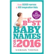 Best Baby Names for 2016 Over 8,000 Names & 100 Inspiration Lists by Thomas, Siobhan, 9781785040337