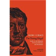 The Young Hegel Studies in the Relations between Dialectics and Economics by Lukacs, Georg; Livingstone, Rodney, 9780262620338