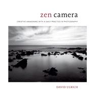 Zen Camera Creative Awakening with a Daily Practice in Photography by ULRICH, DAVID, 9780399580338