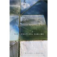 The Political Sublime by Shapiro, Michael J., 9780822370338