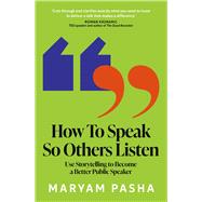 How To Speak So Others Listen Use Storytelling to Become a Better Public Speaker by Pasha, Maryam, 9781035430338