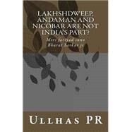 Lakhshdweep, Andaman and Nicobar Are Not India's Part? by R., Shri Ullhas P., 9781500730338