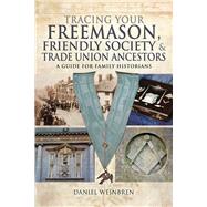 Tracing Your Freemason, Friendly Society & Trade Union Ancestors by Weinbren, Daniel, 9781526710338