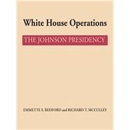 White House Operations : The Johnson Presidency by Redford, Emmette S.; McCulley, Richard T., 9780292790339
