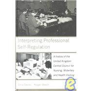 Interpreting Professional Self-Regulation: A History of the United Kingdom Central Council for Nursing, Midwifery and Health Visiting by Beach,Abigail, 9780415230339