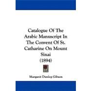 Catalogue of the Arabic Manuscript in the Convent of St. Catharine on Mount Sinai by Gibson, Margaret Dunlop, 9781104100339