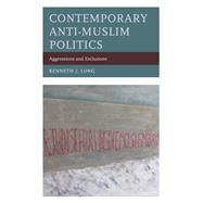 Contemporary Anti-Muslim Politics Aggressions and Exclusions by Long, Kenneth J., 9781498540339