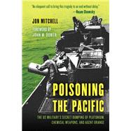Poisoning the Pacific The US Military's Secret Dumping of Plutonium, Chemical Weapons, and Agent Orange by Mitchell, Jon; Dower, John W., 9781538130339