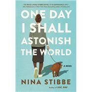 One Day I Shall Astonish the World by Stibbe, Nina, 9780316430340