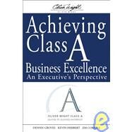 Achieving Class A Business Excellence An Executive's Perspective by Groves, Dennis; Herbert, Kevin; Correll, Jim, 9780470260340