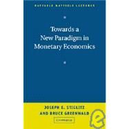 Towards a New Paradigm in Monetary Economics by Joseph Stiglitz , Bruce Greenwald, 9780521810340