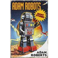 Adam Robots Short Stories by Roberts, Adam, 9780575130340