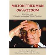 Milton Friedman on Freedom Selections from The Collected Works of Milton Friedman by Friedman, Milton; Leeson, Robert; Palm, Charles G., 9780817920340