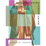 Manufacturing Confucianism by Jensen, Lionel M., 9780822320340