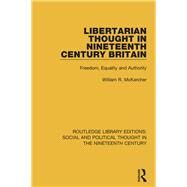 Libertarian Thought in Nineteenth Century Britain: Freedom, Equality and Authority by Parekh; Bhikhu, 9781138680340