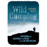 Wild Camping Exploring and Sleeping in the Wilds of the UK and Ireland by Neale, Stephen, 9781472900340
