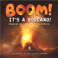 BOOM! its a Volcano! Stages of Volcanic Activity and Types of Volcanic Eruptions | Volcanoes | Grade 6-8 Earth Science by Baby Professor, 9781541990340