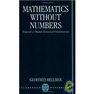 Mathematics without Numbers Towards a Modal-Structural Interpretation by Hellman, Geoffrey, 9780198240341