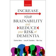 Increase your Brainabilityand Reduce your Risk of Dementia by Alessi, Charles; Chambers, Larry W.; Gray, Muir, 9780198860341