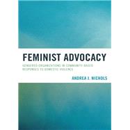 Feminist Advocacy Gendered Organizations in Community-Based Responses to Domestic Violence by Nichols, Andrea J., 9780739180341