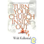 Turn Your Church Inside Out : Building a Community for Others by Kallestad, Walt, 9780806640341
