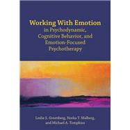 Working With Emotion in Psychodynamic, Cognitive Behavior, and Emotion-focused Psychotherapy by Greenberg, Leslie S.; Malberg, Norka T.; Tompkins, Michael A., 9781433830341
