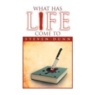 What Has Life Come to by Dunn, Steven, 9781469190341