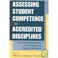 Assessing Student Competence in Accredited Disciplines : Pioneering Approaches to Assessment in Higher Education by Palomba, Catherine A.; Banta, Trudy W., 9781579220341
