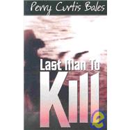 Last Man to Kill by Bales, Perry Curtis, 9781587760341