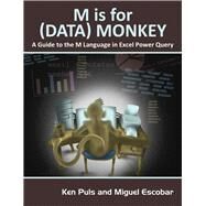 M Is for (Data) Monkey A Guide to the M Language in Excel Power Query by Puls, Ken; Escobar, Miguel, 9781615470341