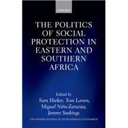 The Politics of Social Protection in Eastern and Southern Africa by Hickey, Sam; Lavers, Tom; Nino-Zarazua, Miguel; Seekings, Jeremy, 9780198850342