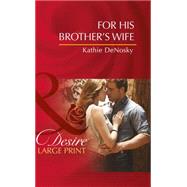 For His Brother's Wife by Kathie DeNosky, 9780263260342