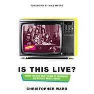 Is This Live? Inside the Wild Early Years of MuchMusic: The Nation's Music Station by Ward, Christopher; Myers, Mike, 9780345810342