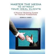 Master the Media to Attract Your Ideal Clients A Personal Marketing System for Financial Professionals by Kinney, Derrick, 9780471780342