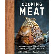 Cooking Meat A Butcher's Guide to Choosing, Buying, Cutting, Cooking, and Eating Meat by Sanagan, Peter, 9780525610342