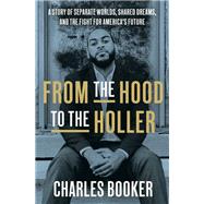 From the Hood to the Holler A Story of Separate Worlds, Shared Dreams, and the Fight for America's Future by Booker, Charles, 9780593240342