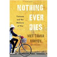 Nothing Ever Dies by Nguyen, Viet Thanh, 9780674660342
