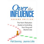 Over the Influence, Second Edition The Harm Reduction Guide to Controlling Your Drug and Alcohol Use by Denning, Patt; Little, Jeannie, 9781462530342