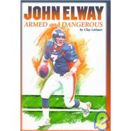 John Elway: Armed & Dangerous Revised and Updated to Include 1997 Super Bowl Season by Latimer, Clay, 9781886110342