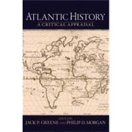 Atlantic History A Critical Appraisal by Greene, Jack P.; Morgan, Philip D., 9780195320343