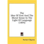 The Idea Of God And The Moral Sense In The Light Of Language by Baynes, Herbert, 9780548850343