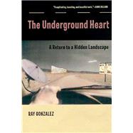 The Underground Heart: A Return to a Hidden Landscape by Gonzalez, Ray, 9780816520343