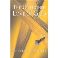 The Unfeigned Love of God by Gardner, Leonard, 9781419670343