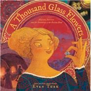 A Thousand Glass Flowers Marietta Barovier and the Invention of the Rosetta Bead by Turk, Evan; Turk, Evan, 9781534410343