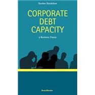 Corporate Debt Capacity : A Study of Corporate Debt Policy and the Determination of Corporate Debt Capacity by Donaldson, Gordon; Fox, Bertrand, 9781587980343