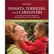 Infants, Toddlers, and Caregivers: A Curriculum of Respectful, Responsive, Relationship-Based Care and Education by Gonzalez-Mena, Janet; Eyer, Dianne Widmeyer, 9780078110344